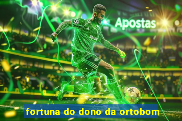 fortuna do dono da ortobom